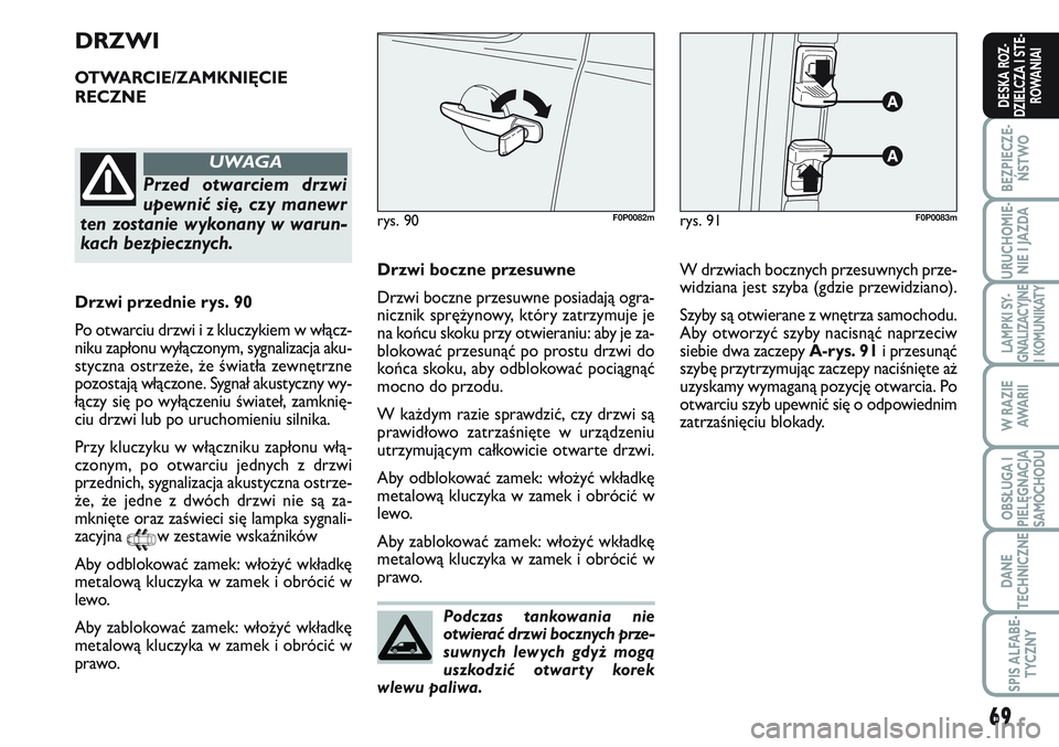 FIAT SCUDO 2012  Instrukcja obsługi (in Polish) 69
BEZPIECZE-
ŃSTWO
URUCHOMIE-
NIE I JAZDA
LAMPKI SY-
GNALIZACYJNE
I KOMUNIKATY
W RAZIE
AWA R I I
OBSŁUGA I
PIELĘGNACJA
SAMOCHODU
DANE
TECHNICZNE
SPIS ALFABE-
TYCZNY
DESKA ROZ-
DZIELCZA I STE-
ROWA