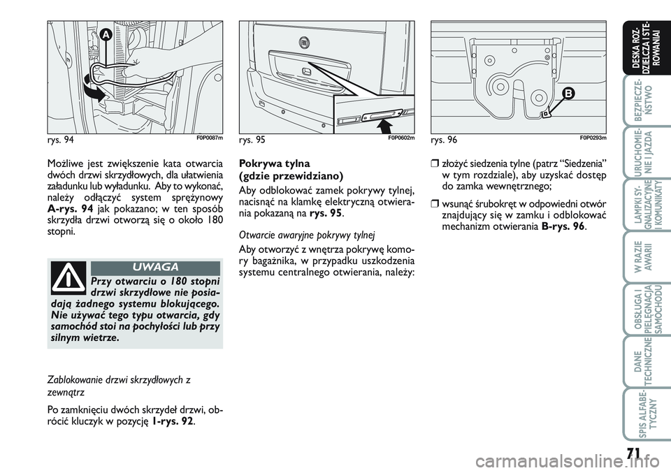 FIAT SCUDO 2012  Instrukcja obsługi (in Polish) 71
BEZPIECZE-
ŃSTWO
URUCHOMIE-
NIE I JAZDA
LAMPKI SY-
GNALIZACYJNE
I KOMUNIKATY
W RAZIE
AWA R I I
OBSŁUGA I
PIELĘGNACJA
SAMOCHODU
DANE
TECHNICZNE
SPIS ALFABE-
TYCZNY
DESKA ROZ-
DZIELCZA I STE-
ROWA