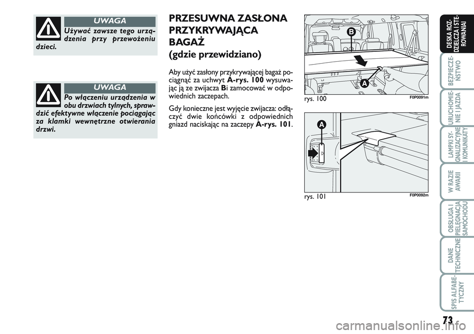 FIAT SCUDO 2012  Instrukcja obsługi (in Polish) 73
BEZPIECZE-
ŃSTWO
URUCHOMIE-
NIE I JAZDA
LAMPKI SY-
GNALIZACYJNE
I KOMUNIKATY
W RAZIE
AWA R I I
OBSŁUGA I
PIELĘGNACJA
SAMOCHODU
DANE
TECHNICZNE
SPIS ALFABE-
TYCZNY
DESKA ROZ-
DZIELCZA I STE-
ROWA