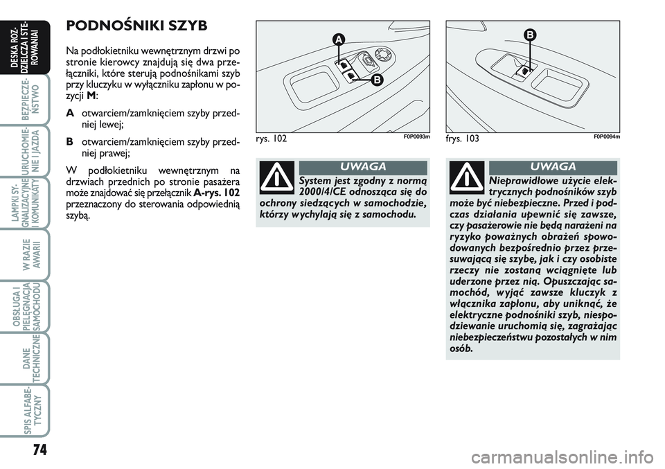 FIAT SCUDO 2012  Instrukcja obsługi (in Polish) 74
BEZPIECZE-
ŃSTWO
URUCHOMIE-
NIE I JAZDA
LAMPKI SY-
GNALIZACYJNE
I KOMUNIKATY
W RAZIE
AWA R I I
OBSŁUGA I
PIELĘGNACJA
SAMOCHODU
DANE
TECHNICZNE
SPIS ALFABE-
TYCZNY
DESKA ROZ-
DZIELCZA I STE-
ROWA