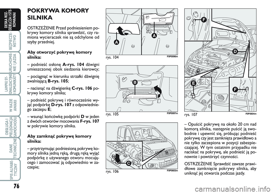 FIAT SCUDO 2012  Instrukcja obsługi (in Polish) 76
BEZPIECZE-
ŃSTWO
URUCHOMIE-
NIE I JAZDA
LAMPKI SY-
GNALIZACYJNE
I KOMUNIKATY
W RAZIE
AWA R I I
OBSŁUGA I
PIELĘGNACJA
SAMOCHODU
DANE
TECHNICZNE
SPIS ALFABE-
TYCZNY
DESKA ROZ-
DZIELCZA I STE-
ROWA