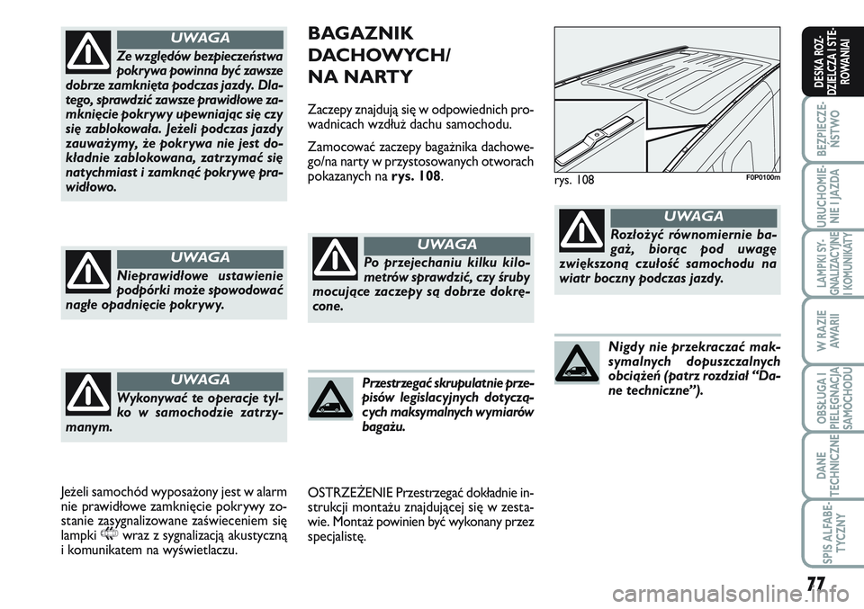FIAT SCUDO 2012  Instrukcja obsługi (in Polish) 77
BEZPIECZE-
ŃSTWO
URUCHOMIE-
NIE I JAZDA
LAMPKI SY-
GNALIZACYJNE
I KOMUNIKATY
W RAZIE
AWA R I I
OBSŁUGA I
PIELĘGNACJA
SAMOCHODU
DANE
TECHNICZNE
SPIS ALFABE-
TYCZNY
DESKA ROZ-
DZIELCZA I STE-
ROWA