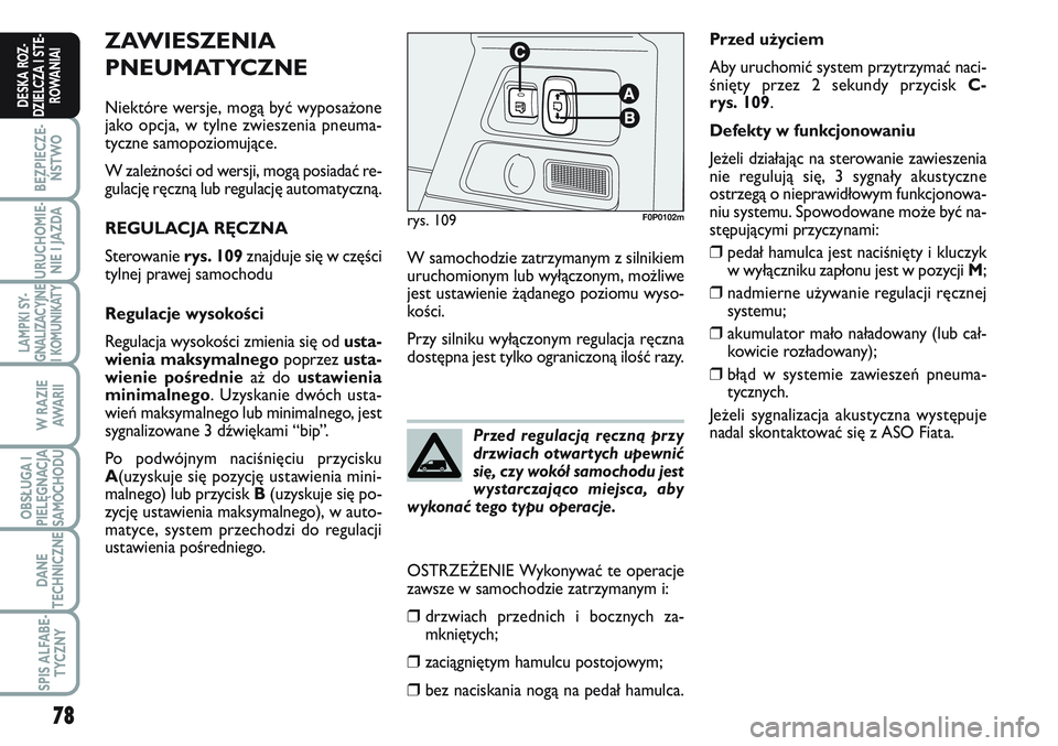 FIAT SCUDO 2012  Instrukcja obsługi (in Polish) 78
BEZPIECZE-
ŃSTWO
URUCHOMIE-
NIE I JAZDA
LAMPKI SY-
GNALIZACYJNE
I KOMUNIKATY
W RAZIE
AWA R I I
OBSŁUGA I
PIELĘGNACJA
SAMOCHODU
DANE
TECHNICZNE
SPIS ALFABE-
TYCZNY
DESKA ROZ-
DZIELCZA I STE-
ROWA
