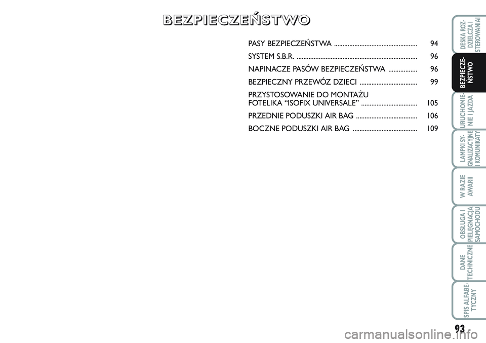 FIAT SCUDO 2012  Instrukcja obsługi (in Polish) 93
URUCHOMIE-
NIE I JAZDA
LAMPKI SY-
GNALIZACYJNE
I KOMUNIKATY
W RAZIE
AWA R I I
OBSŁUGA I
PIELĘGNACJA
SAMOCHODU
DANE
TECHNICZNE
SPIS ALFABE-
TYCZNY
DESKA ROZ-
DZIELCZA I
STEROWANIAI
BEZPIECZE-
ŃST