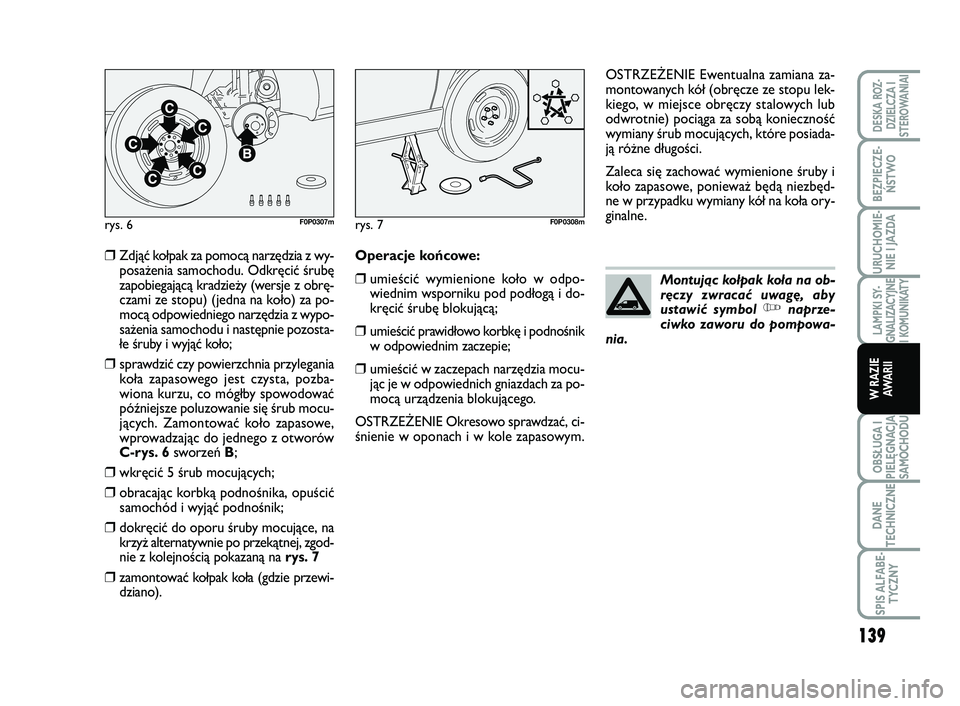 FIAT SCUDO 2013  Instrukcja obsługi (in Polish) 139
LAMPKI SY-
GNALIZACYJNE
I KOMUNIKATY
OBSŁUGA I
PIELĘGNACJA
SAMOCHODU
DANE
TECHNICZNE
SPIS ALFABE-
TYCZNY
DESKA ROZ-
DZIELCZA I
STEROWANIAI
BEZPIECZE-
ŃSTWO
URUCHOMIE-
NIE I JAZDA
W RAZIE
AWA R 