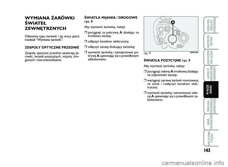FIAT SCUDO 2013  Instrukcja obsługi (in Polish) WYMIANA ŻARÓWKI
ŚWIATEŁ
ZEWNĘTRZNYCH
Odnośnie typu żarówki i jej mocy patrz
rozdział “Wymiana żarówki”.
ZESPOŁY OPTYCZNE PRZEDNIE
Zespoły optyczne przednie zawierają ża-
rówki, św