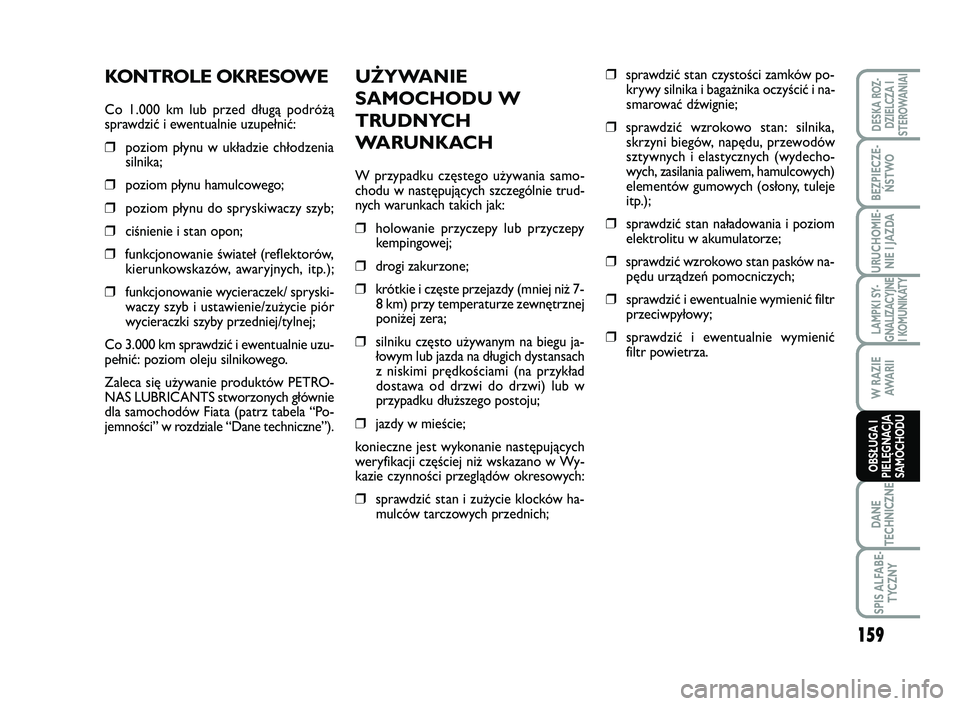 FIAT SCUDO 2013  Instrukcja obsługi (in Polish) UŻYWANIE
SAMOCHODU W
TRUDNYCH
WA R U N K AC H
W przypadku częstego używania samo-
chodu w następujących szczególnie trud-
nych warunkach takich jak:
❒holowanie przyczepy lub przyczepy
kempingo