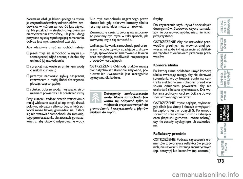 FIAT SCUDO 2013  Instrukcja obsługi (in Polish) Normalna obsługa lakieru polega na myciu,
jej częstotliwość zależy od warunków i śro-
dowiska, w którym samochód jest używa-
ny. Na przykład, w strefach o wysokim za-
nieczyszczeniu atmosfe