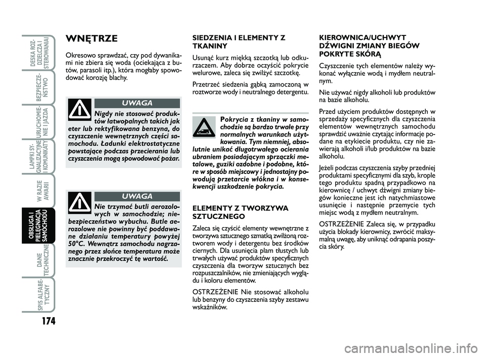 FIAT SCUDO 2013  Instrukcja obsługi (in Polish) Pokrycia z tkaniny w samo-
chodzie są bardzo trwałe przy
normalnych warunkach użyt-
kowania. Tym niemniej, abso-
lutnie unikać długotrwałego ocierania
ubraniem posiadającym sprzączki me-
talow