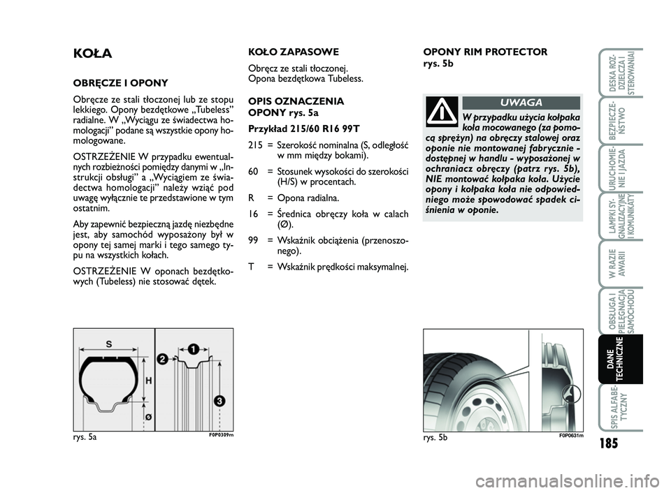FIAT SCUDO 2013  Instrukcja obsługi (in Polish) 185
LAMPKI SY-
GNALIZACYJNE
I KOMUNIKATY
SPIS ALFABE-
TYCZNY
DESKA ROZ-
DZIELCZA I
STEROWANIAI
BEZPIECZE-
ŃSTWO
URUCHOMIE-
NIE I JAZDA
W RAZIE
AWA R I I
OBSŁUGA I
PIELĘGNACJA
SAMOCHODU
DANE
TECHNIC