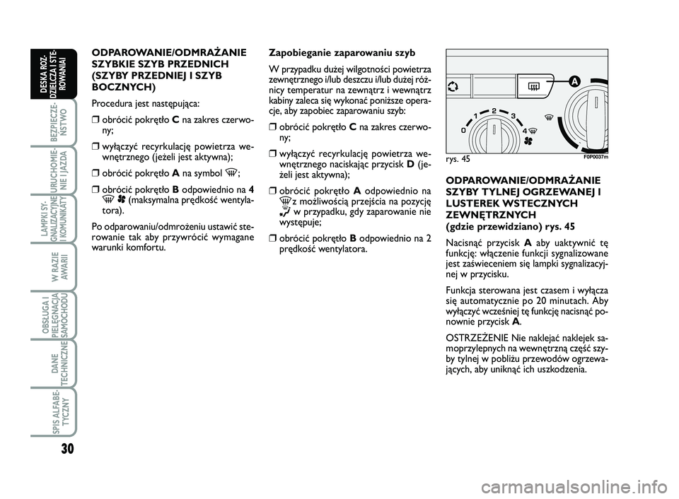 FIAT SCUDO 2013  Instrukcja obsługi (in Polish) 30
BEZPIECZE-
ŃSTWO
URUCHOMIE-
NIE I JAZDA
LAMPKI SY-
GNALIZACYJNE
I KOMUNIKATY
W RAZIE
AWA R I I
OBSŁUGA I
PIELĘGNACJA
SAMOCHODU
DANE
TECHNICZNE
SPIS ALFABE-
TYCZNY
DESKA ROZ-
DZIELCZA I STE-
ROWA