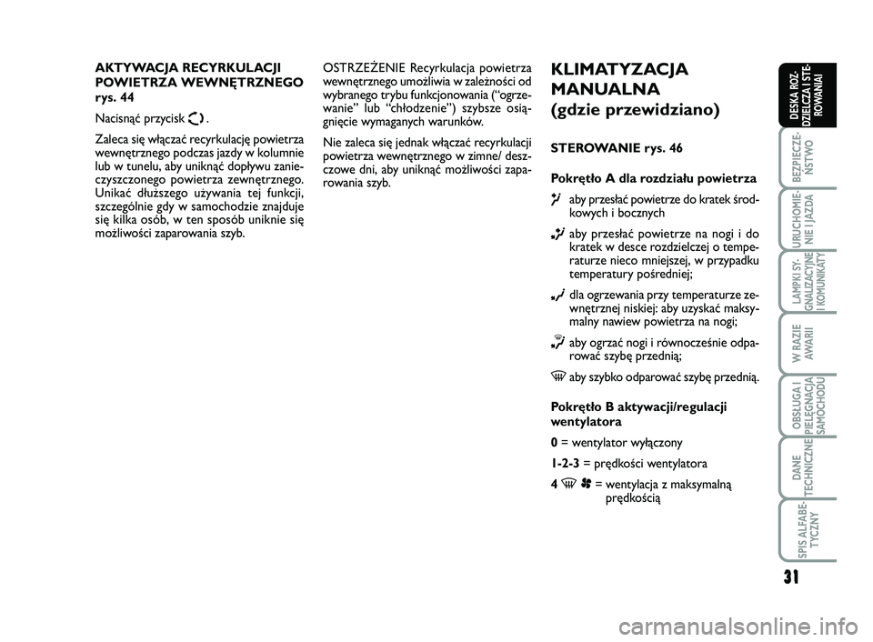 FIAT SCUDO 2013  Instrukcja obsługi (in Polish) 31
BEZPIECZE-
ŃSTWO
URUCHOMIE-
NIE I JAZDA
LAMPKI SY-
GNALIZACYJNE
I KOMUNIKATY
W RAZIE
AWA R I I
OBSŁUGA I
PIELĘGNACJA
SAMOCHODU
DANE
TECHNICZNE
SPIS ALFABE-
TYCZNY
DESKA ROZ-
DZIELCZA I STE-
ROWA