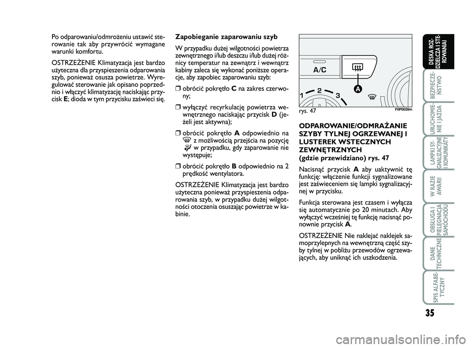 FIAT SCUDO 2013  Instrukcja obsługi (in Polish) 35
BEZPIECZE-
ŃSTWO
URUCHOMIE-
NIE I JAZDA
LAMPKI SY-
GNALIZACYJNE
I KOMUNIKATY
W RAZIE
AWA R I I
OBSŁUGA I
PIELĘGNACJA
SAMOCHODU
DANE
TECHNICZNE
SPIS ALFABE-
TYCZNY
DESKA ROZ-
DZIELCZA I STE-
ROWA