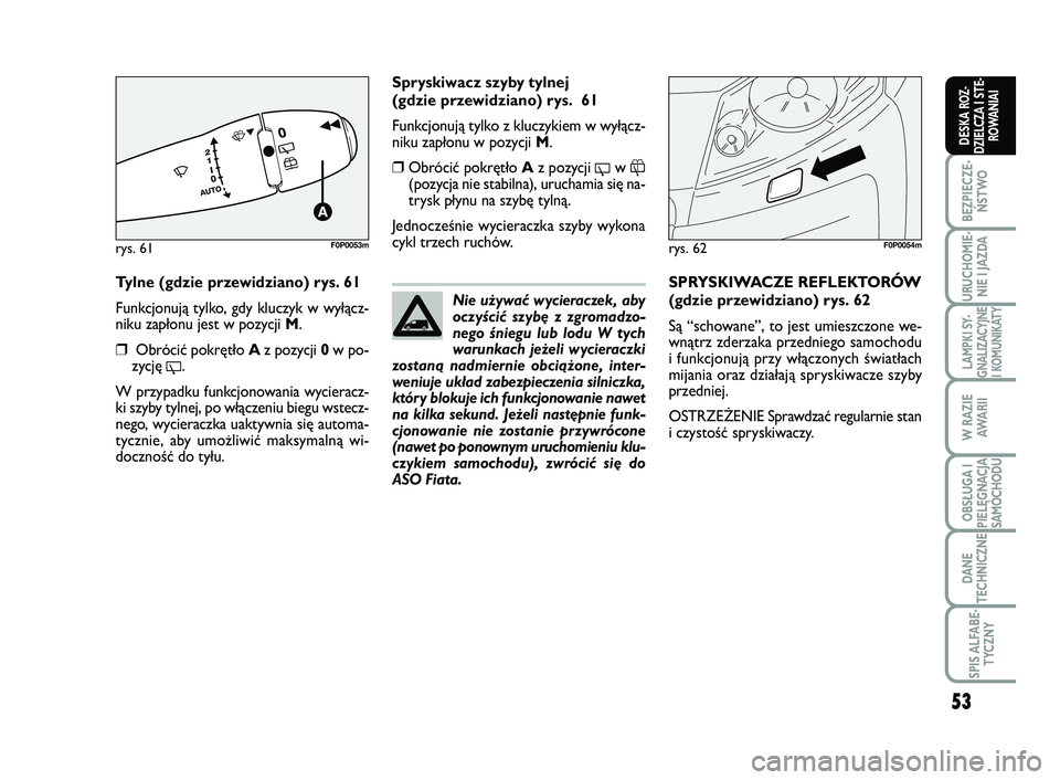 FIAT SCUDO 2013  Instrukcja obsługi (in Polish) 53
BEZPIECZE-
ŃSTWO
URUCHOMIE-
NIE I JAZDA
LAMPKI SY-
GNALIZACYJNE
I KOMUNIKATY
W RAZIE
AWA R I I
OBSŁUGA I
PIELĘGNACJA
SAMOCHODU
DANE
TECHNICZNE
SPIS ALFABE-
TYCZNY
DESKA ROZ-
DZIELCZA I STE-
ROWA