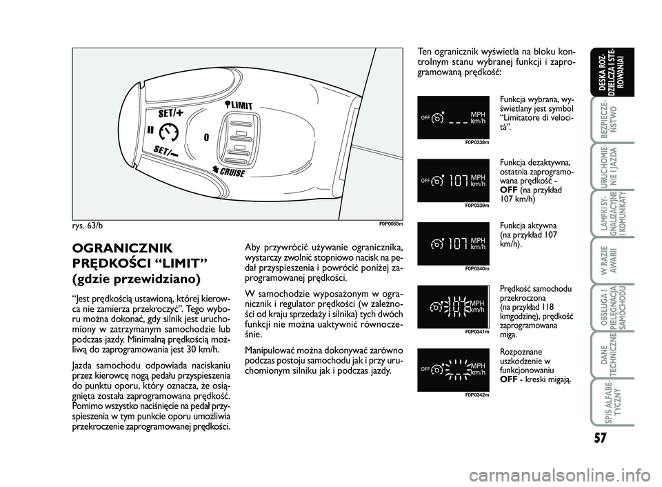 FIAT SCUDO 2013  Instrukcja obsługi (in Polish) 57
BEZPIECZE-
ŃSTWO
URUCHOMIE-
NIE I JAZDA
LAMPKI SY-
GNALIZACYJNE
I KOMUNIKATY
W RAZIE
AWA R I I
OBSŁUGA I
PIELĘGNACJA
SAMOCHODU
DANE
TECHNICZNE
SPIS ALFABE-
TYCZNY
DESKA ROZ-
DZIELCZA I STE-
ROWA