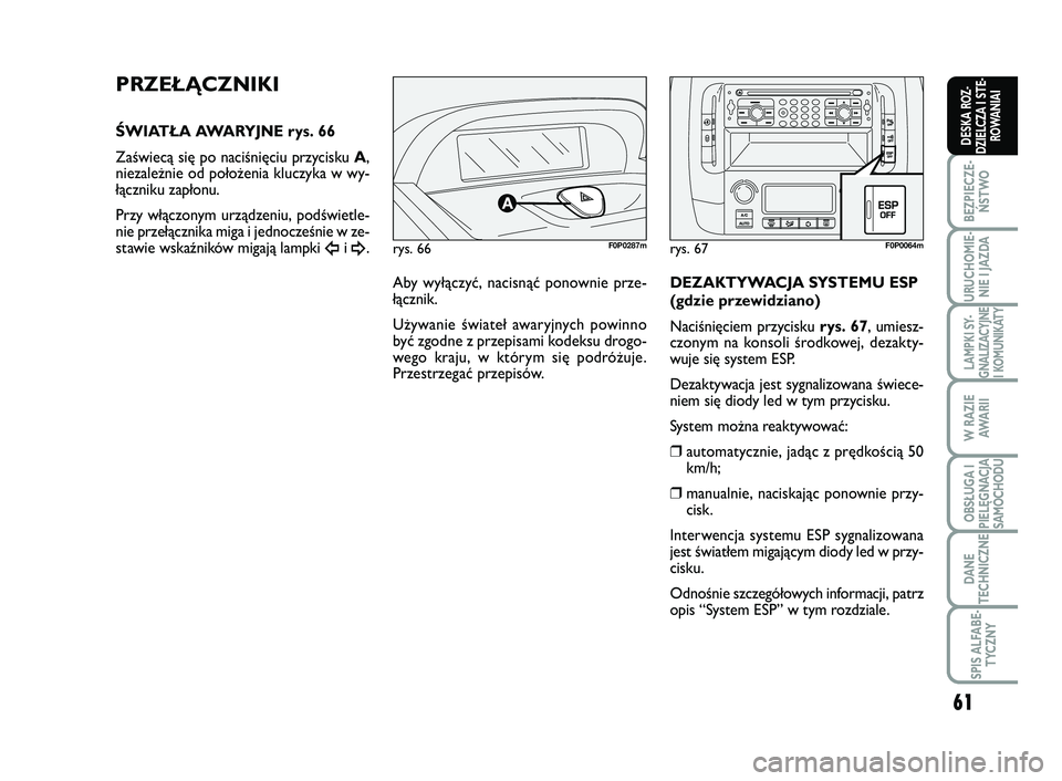 FIAT SCUDO 2013  Instrukcja obsługi (in Polish) 61
BEZPIECZE-
ŃSTWO
URUCHOMIE-
NIE I JAZDA
LAMPKI SY-
GNALIZACYJNE
I KOMUNIKATY
W RAZIE
AWA R I I
OBSŁUGA I
PIELĘGNACJA
SAMOCHODU
DANE
TECHNICZNE
SPIS ALFABE-
TYCZNY
DESKA ROZ-
DZIELCZA I STE-
ROWA