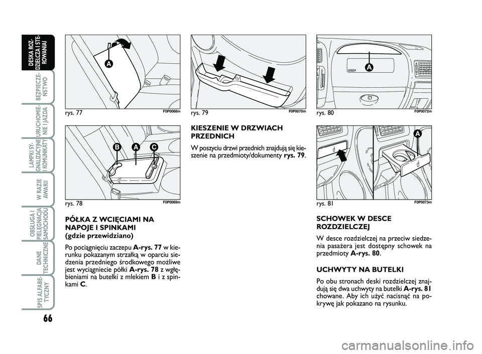 FIAT SCUDO 2013  Instrukcja obsługi (in Polish) 66
BEZPIECZE-
ŃSTWO
URUCHOMIE-
NIE I JAZDA
LAMPKI SY-
GNALIZACYJNE
I KOMUNIKATY
W RAZIE
AWA R I I
OBSŁUGA I
PIELĘGNACJA
SAMOCHODU
DANE
TECHNICZNE
SPIS ALFABE-
TYCZNY
DESKA ROZ-
DZIELCZA I STE-
ROWA