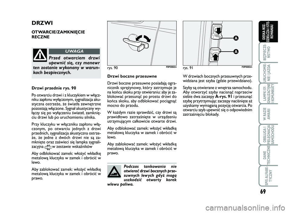 FIAT SCUDO 2013  Instrukcja obsługi (in Polish) 69
BEZPIECZE-
ŃSTWO
URUCHOMIE-
NIE I JAZDA
LAMPKI SY-
GNALIZACYJNE
I KOMUNIKATY
W RAZIE
AWA R I I
OBSŁUGA I
PIELĘGNACJA
SAMOCHODU
DANE
TECHNICZNE
SPIS ALFABE-
TYCZNY
DESKA ROZ-
DZIELCZA I STE-
ROWA