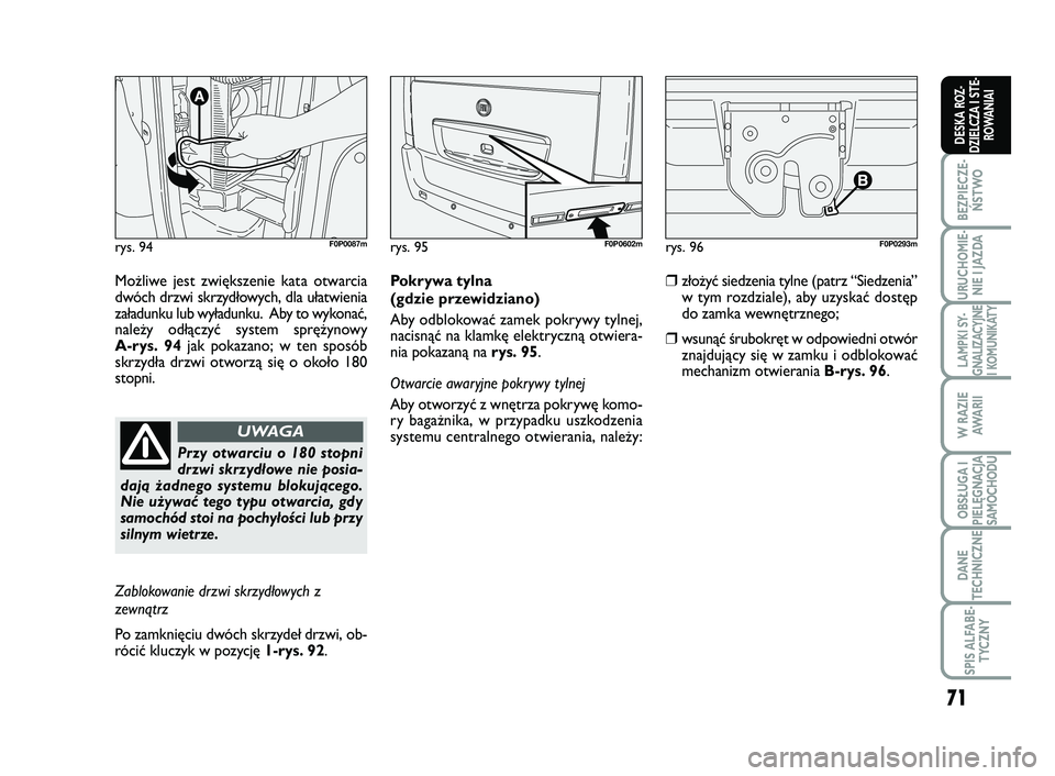 FIAT SCUDO 2013  Instrukcja obsługi (in Polish) 71
BEZPIECZE-
ŃSTWO
URUCHOMIE-
NIE I JAZDA
LAMPKI SY-
GNALIZACYJNE
I KOMUNIKATY
W RAZIE
AWA R I I
OBSŁUGA I
PIELĘGNACJA
SAMOCHODU
DANE
TECHNICZNE
SPIS ALFABE-
TYCZNY
DESKA ROZ-
DZIELCZA I STE-
ROWA