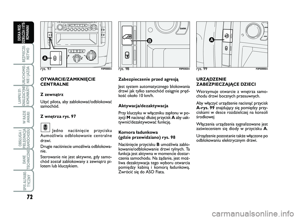 FIAT SCUDO 2013  Instrukcja obsługi (in Polish) 72
BEZPIECZE-
ŃSTWO
URUCHOMIE-
NIE I JAZDA
LAMPKI SY-
GNALIZACYJNE
I KOMUNIKATY
W RAZIE
AWA R I I
OBSŁUGA I
PIELĘGNACJA
SAMOCHODU
DANE
TECHNICZNE
SPIS ALFABE-
TYCZNY
DESKA ROZ-
DZIELCZA I STE-
ROWA