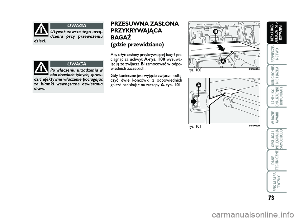 FIAT SCUDO 2013  Instrukcja obsługi (in Polish) 73
BEZPIECZE-
ŃSTWO
URUCHOMIE-
NIE I JAZDA
LAMPKI SY-
GNALIZACYJNE
I KOMUNIKATY
W RAZIE
AWA R I I
OBSŁUGA I
PIELĘGNACJA
SAMOCHODU
DANE
TECHNICZNE
SPIS ALFABE-
TYCZNY
DESKA ROZ-
DZIELCZA I STE-
ROWA