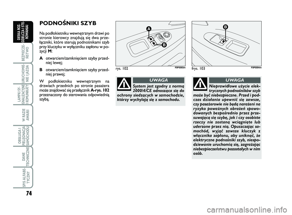 FIAT SCUDO 2013  Instrukcja obsługi (in Polish) 74
BEZPIECZE-
ŃSTWO
URUCHOMIE-
NIE I JAZDA
LAMPKI SY-
GNALIZACYJNE
I KOMUNIKATY
W RAZIE
AWA R I I
OBSŁUGA I
PIELĘGNACJA
SAMOCHODU
DANE
TECHNICZNE
SPIS ALFABE-
TYCZNY
DESKA ROZ-
DZIELCZA I STE-
ROWA