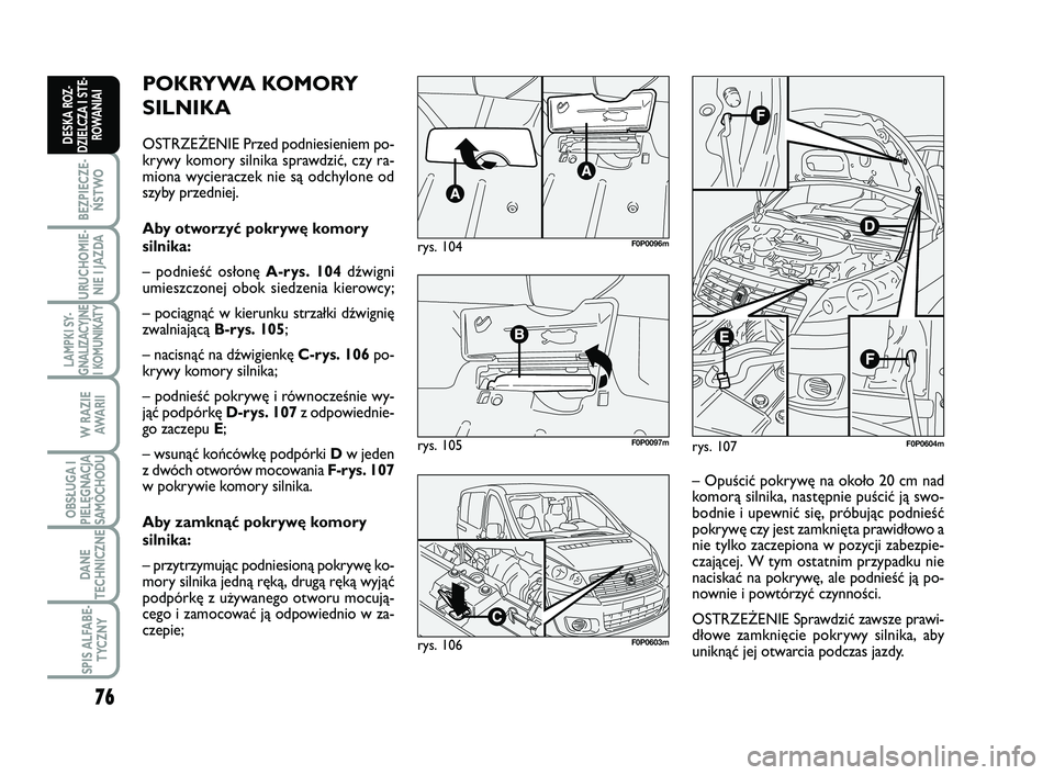 FIAT SCUDO 2013  Instrukcja obsługi (in Polish) 76
BEZPIECZE-
ŃSTWO
URUCHOMIE-
NIE I JAZDA
LAMPKI SY-
GNALIZACYJNE
I KOMUNIKATY
W RAZIE
AWA R I I
OBSŁUGA I
PIELĘGNACJA
SAMOCHODU
DANE
TECHNICZNE
SPIS ALFABE-
TYCZNY
DESKA ROZ-
DZIELCZA I STE-
ROWA