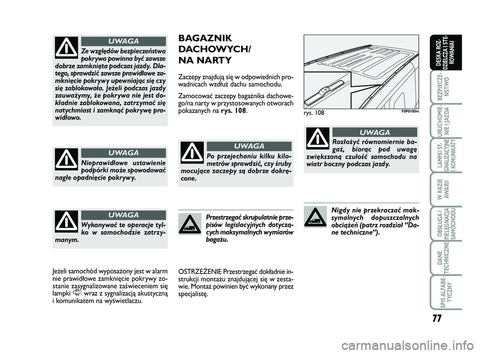 FIAT SCUDO 2013  Instrukcja obsługi (in Polish) 77
BEZPIECZE-
ŃSTWO
URUCHOMIE-
NIE I JAZDA
LAMPKI SY-
GNALIZACYJNE
I KOMUNIKATY
W RAZIE
AWA R I I
OBSŁUGA I
PIELĘGNACJA
SAMOCHODU
DANE
TECHNICZNE
SPIS ALFABE-
TYCZNY
DESKA ROZ-
DZIELCZA I STE-
ROWA