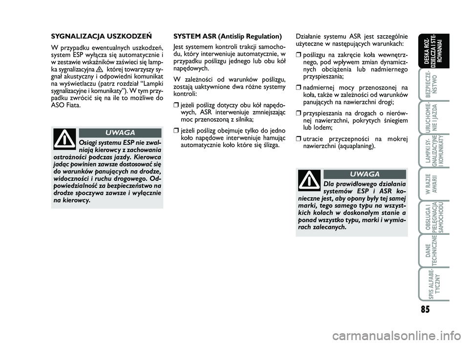 FIAT SCUDO 2013  Instrukcja obsługi (in Polish) 85
BEZPIECZE-
ŃSTWO
URUCHOMIE-
NIE I JAZDA
LAMPKI SY-
GNALIZACYJNE
I KOMUNIKATY
W RAZIE
AWA R I I
OBSŁUGA I
PIELĘGNACJA
SAMOCHODU
DANE
TECHNICZNE
SPIS ALFABE-
TYCZNY
DESKA ROZ-
DZIELCZA I STE-
ROWA