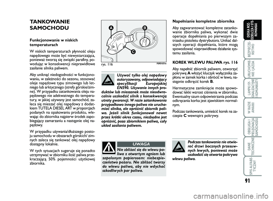FIAT SCUDO 2013  Instrukcja obsługi (in Polish) 91
BEZPIECZE-
ŃSTWO
URUCHOMIE-
NIE I JAZDA
LAMPKI SY-
GNALIZACYJNE
I KOMUNIKATY
W RAZIE
AWA R I I
OBSŁUGA I
PIELĘGNACJA
SAMOCHODU
DANE
TECHNICZNE
SPIS ALFABE-
TYCZNY
DESKA ROZ-
DZIELCZA I STE-
ROWA