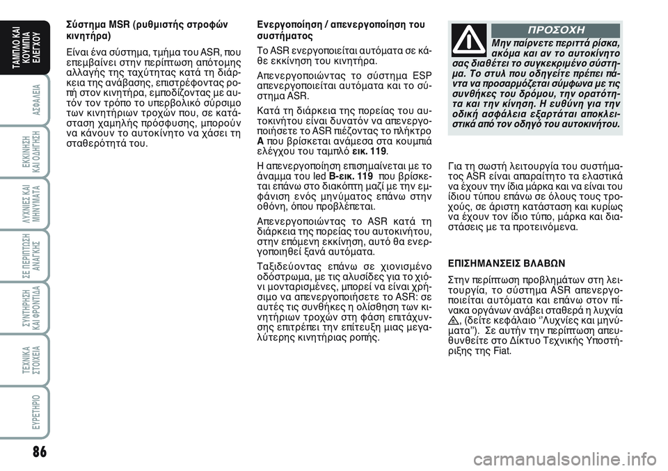 FIAT SCUDO 2012  ΒΙΒΛΙΟ ΧΡΗΣΗΣ ΚΑΙ ΣΥΝΤΗΡΗΣΗΣ (in Greek) 86
ΑΣΦΑΛΕΙΑ
ΕΚΚΙΝΗΣΗ 
ΚΑΙ ΟΔΗΓΗΣΗ
ΛΥΧΝΙΕΣ ΚΑΙ
ΜΗΝΥΜΑΤΑ
ΣΕ ΠΕΡΙΠΤΩΣΗ
ΑΝΑΓΚΗΣ
ΣΥΝΤΗΡΗΣΗ 
ΚΑΙ ΦΡΟΝΤΙΔΑ
ΤΕΧΝΙΚΑ
Σ