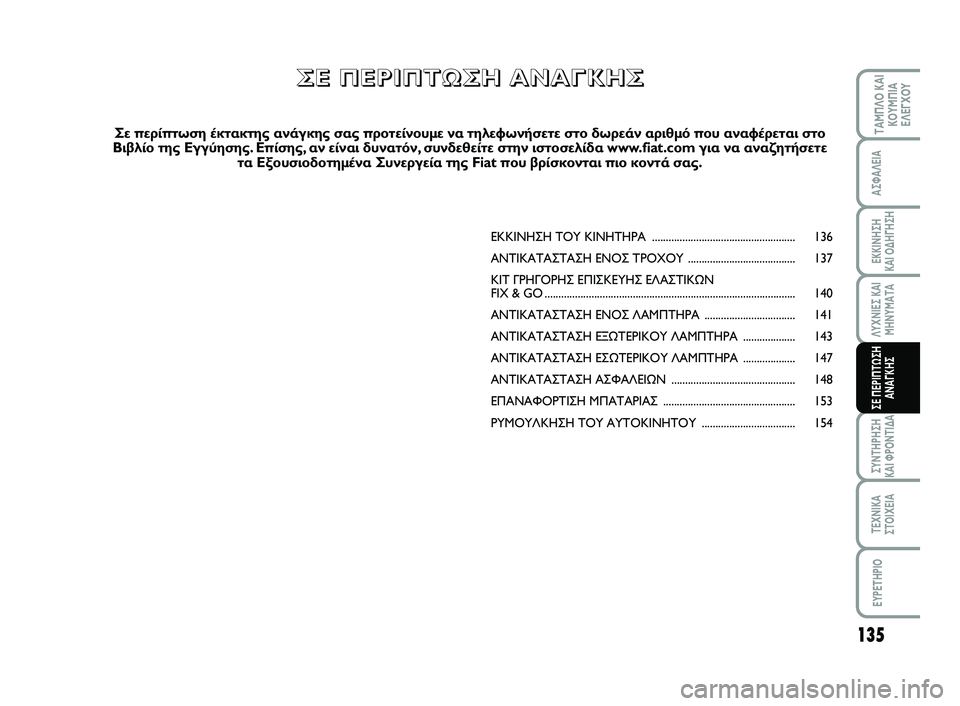 FIAT SCUDO 2013  ΒΙΒΛΙΟ ΧΡΗΣΗΣ ΚΑΙ ΣΥΝΤΗΡΗΣΗΣ (in Greek) 135
ΛΥΧΝΙΕΣ ΚΑΙ
ΜΗΝΥΜΑΤΑ
ΣΥΝΤΗΡΗΣΗ 
ΚΑΙ ΦΡΟΝΤΙΔΑ
ΤΕΧΝΙΚΑ
ΣΤΟΙΧΕΙΑ
EYPETHPIO
ΤΑΜΠΛΟ ΚΑΙ
ΚΟΥΜΠΙΑ
ΕΛΕΓΧΟΥ
ΑΣΦΑΛΕΙΑ
ΕΚ