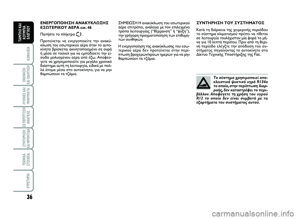 FIAT SCUDO 2013  ΒΙΒΛΙΟ ΧΡΗΣΗΣ ΚΑΙ ΣΥΝΤΗΡΗΣΗΣ (in Greek) 36
ΑΣΦΑΛΕΙΑ
ΕΚΚΙΝΗΣΗ 
ΚΑΙ ΟΔΗΓΗΣΗ
ΛΥΧΝΙΕΣ ΚΑΙ
ΜΗΝΥΜΑΤΑ
ΣΕ ΠΕΡΙΠΤΩΣΗ
ΑΝΑΓΚΗΣ
ΣΥΝΤΗΡΗΣΗ 
ΚΑΙ ΦΡΟΝΤΙΔΑ
ΤΕΧΝΙΚΑ
Σ