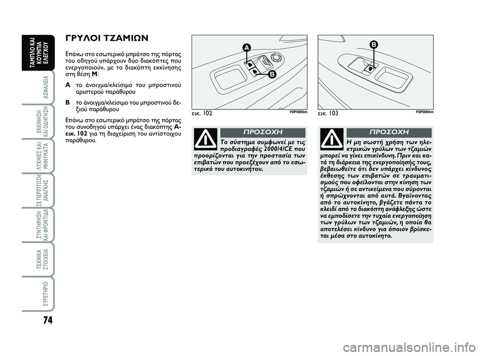 FIAT SCUDO 2013  ΒΙΒΛΙΟ ΧΡΗΣΗΣ ΚΑΙ ΣΥΝΤΗΡΗΣΗΣ (in Greek) 74
ΑΣΦΑΛΕΙΑ
ΕΚΚΙΝΗΣΗ 
ΚΑΙ ΟΔΗΓΗΣΗ
ΛΥΧΝΙΕΣ ΚΑΙ
ΜΗΝΥΜΑΤΑ
ΣΕ ΠΕΡΙΠΤΩΣΗ
ΑΝΑΓΚΗΣ
ΣΥΝΤΗΡΗΣΗ 
ΚΑΙ ΦΡΟΝΤΙΔΑ
ΤΕΧΝΙΚΑ
Σ