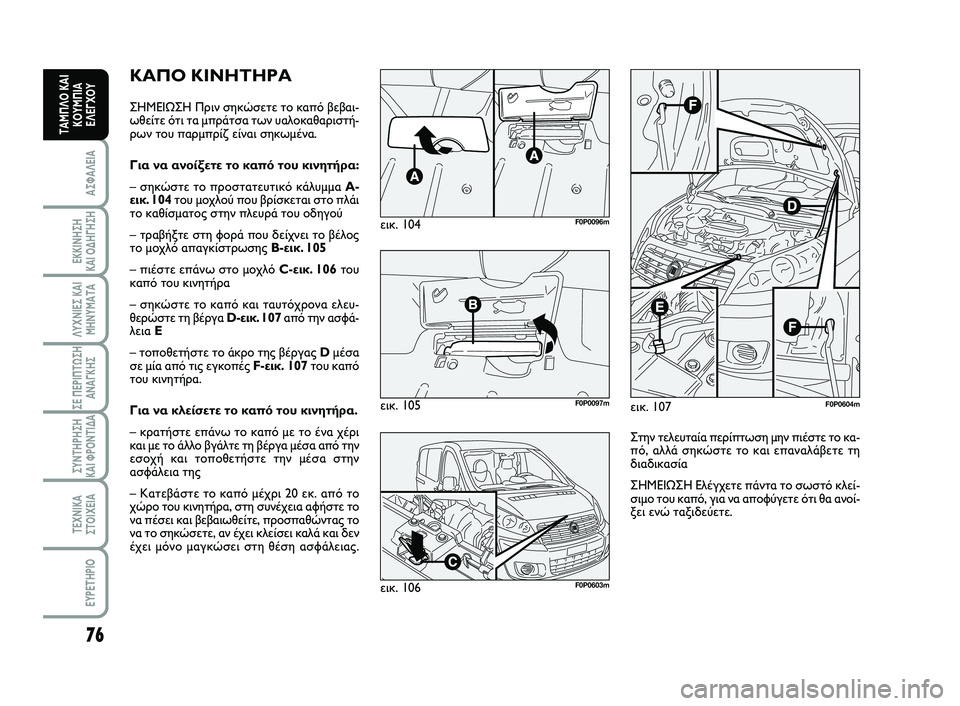 FIAT SCUDO 2013  ΒΙΒΛΙΟ ΧΡΗΣΗΣ ΚΑΙ ΣΥΝΤΗΡΗΣΗΣ (in Greek) 76
ΑΣΦΑΛΕΙΑ
ΕΚΚΙΝΗΣΗ 
ΚΑΙ ΟΔΗΓΗΣΗ
ΛΥΧΝΙΕΣ ΚΑΙ
ΜΗΝΥΜΑΤΑ
ΣΕ ΠΕΡΙΠΤΩΣΗ
ΑΝΑΓΚΗΣ
ΣΥΝΤΗΡΗΣΗ 
ΚΑΙ ΦΡΟΝΤΙΔΑ
ΤΕΧΝΙΚΑ
Σ