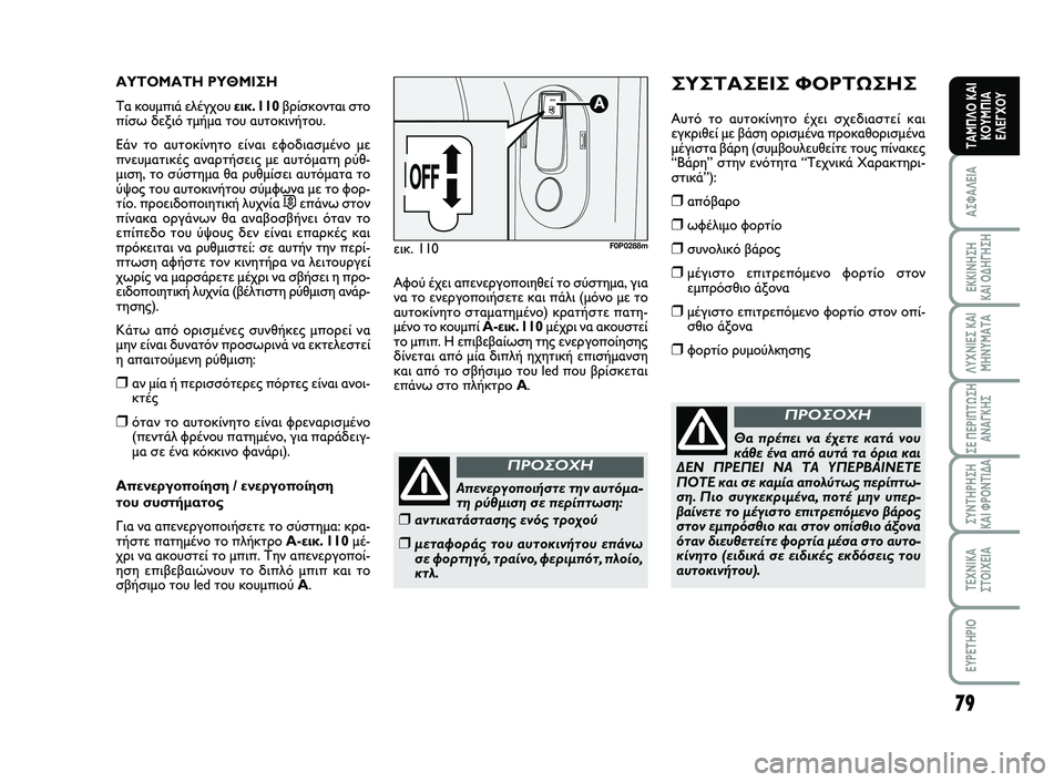 FIAT SCUDO 2013  ΒΙΒΛΙΟ ΧΡΗΣΗΣ ΚΑΙ ΣΥΝΤΗΡΗΣΗΣ (in Greek) 79
ΑΣΦΑΛΕΙΑ
ΕΚΚΙΝΗΣΗ  ΚΑΙ ΟΔΗΓΗΣΗ
ΛΥΧΝΙΕΣ ΚΑΙ ΜΗΝΥΜΑΤΑ
ΣΕ ΠΕΡΙΠΤΩΣΗ ΑΝΑΓΚΗΣ
ΣΥΝΤΗΡΗΣΗ  ΚΑΙ ΦΡΟΝΤΙΔΑ
ΤΕΧΝΙΚΑ Σ