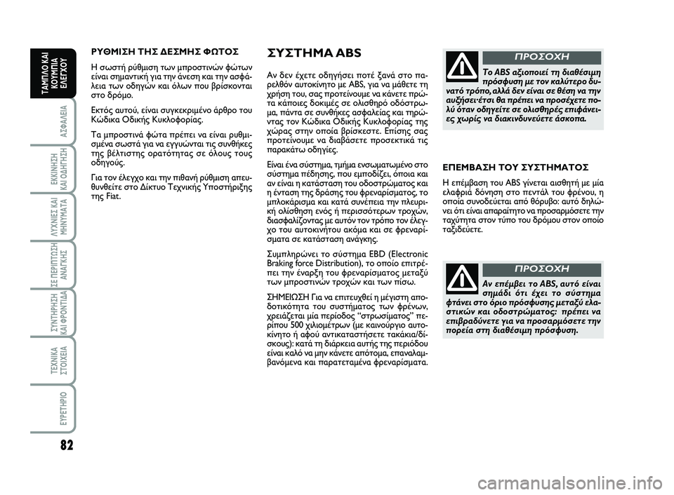 FIAT SCUDO 2013  ΒΙΒΛΙΟ ΧΡΗΣΗΣ ΚΑΙ ΣΥΝΤΗΡΗΣΗΣ (in Greek) 82
ΑΣΦΑΛΕΙΑ
ΕΚΚΙΝΗΣΗ 
ΚΑΙ ΟΔΗΓΗΣΗ
ΛΥΧΝΙΕΣ ΚΑΙ
ΜΗΝΥΜΑΤΑ
ΣΕ ΠΕΡΙΠΤΩΣΗ
ΑΝΑΓΚΗΣ
ΣΥΝΤΗΡΗΣΗ 
ΚΑΙ ΦΡΟΝΤΙΔΑ
ΤΕΧΝΙΚΑ
Σ