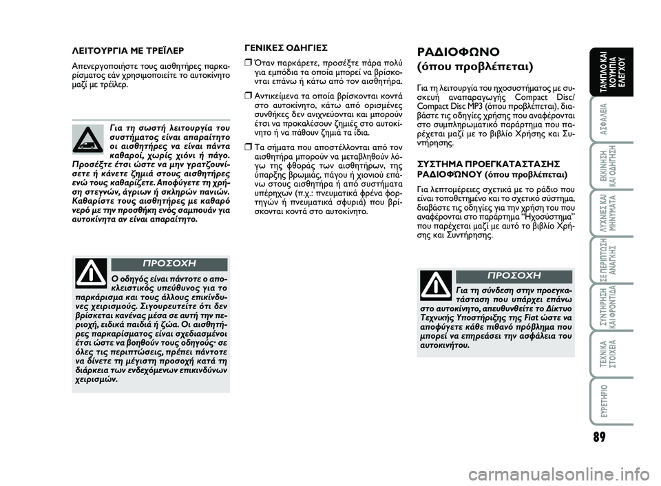FIAT SCUDO 2013  ΒΙΒΛΙΟ ΧΡΗΣΗΣ ΚΑΙ ΣΥΝΤΗΡΗΣΗΣ (in Greek) 89
ΑΣΦΑΛΕΙΑ
ΕΚΚΙΝΗΣΗ 
ΚΑΙ ΟΔΗΓΗΣΗ
ΛΥΧΝΙΕΣ ΚΑΙ
ΜΗΝΥΜΑΤΑ
ΣΕ ΠΕΡΙΠΤΩΣΗ
ΑΝΑΓΚΗΣ
ΣΥΝΤΗΡΗΣΗ 
ΚΑΙ ΦΡΟΝΤΙΔΑ
ΤΕΧΝΙΚΑ
Σ