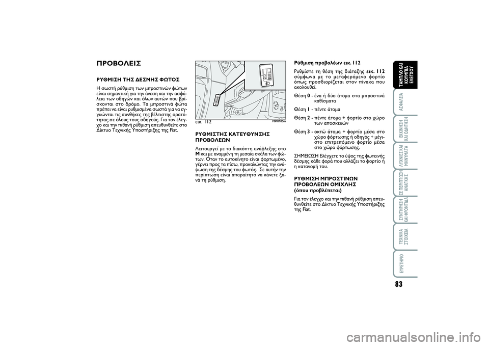 FIAT SCUDO 2014 ΒΙΒΛΙΟ ΧΡΗΣΗΣ ΚΑΙ ΣΥΝΤΗΡΗΣΗΣ (in Greek) 83
ΑΣΦΑΛΕΙΑΕΚΚΙΝΗΣΗ
ΚΑΙ ΟΔΗΓΗΣΗΛΥΧΝΙΕΣ ΚΑΙ
ΜΗΝΥΜΑΤΑΣΕ ΠΕΡΙΠΤΩΣΗ
ΑΝΑΓΚΗΣΣΥΝΤΗΡΗΣΗ
ΚΑΙ ΦΡΟΝΤΙΔΑΤΕΧΝΙΚΑ
ΣΤΟΙ FIAT SCUDO 2014 ΒΙΒΛΙΟ ΧΡΗΣΗΣ ΚΑΙ ΣΥΝΤΗΡΗΣΗΣ (in Greek) 83
ΑΣΦΑΛΕΙΑΕΚΚΙΝΗΣΗ
ΚΑΙ ΟΔΗΓΗΣΗΛΥΧΝΙΕΣ ΚΑΙ
ΜΗΝΥΜΑΤΑΣΕ ΠΕΡΙΠΤΩΣΗ
ΑΝΑΓΚΗΣΣΥΝΤΗΡΗΣΗ
ΚΑΙ ΦΡΟΝΤΙΔΑΤΕΧΝΙΚΑ
ΣΤΟΙ