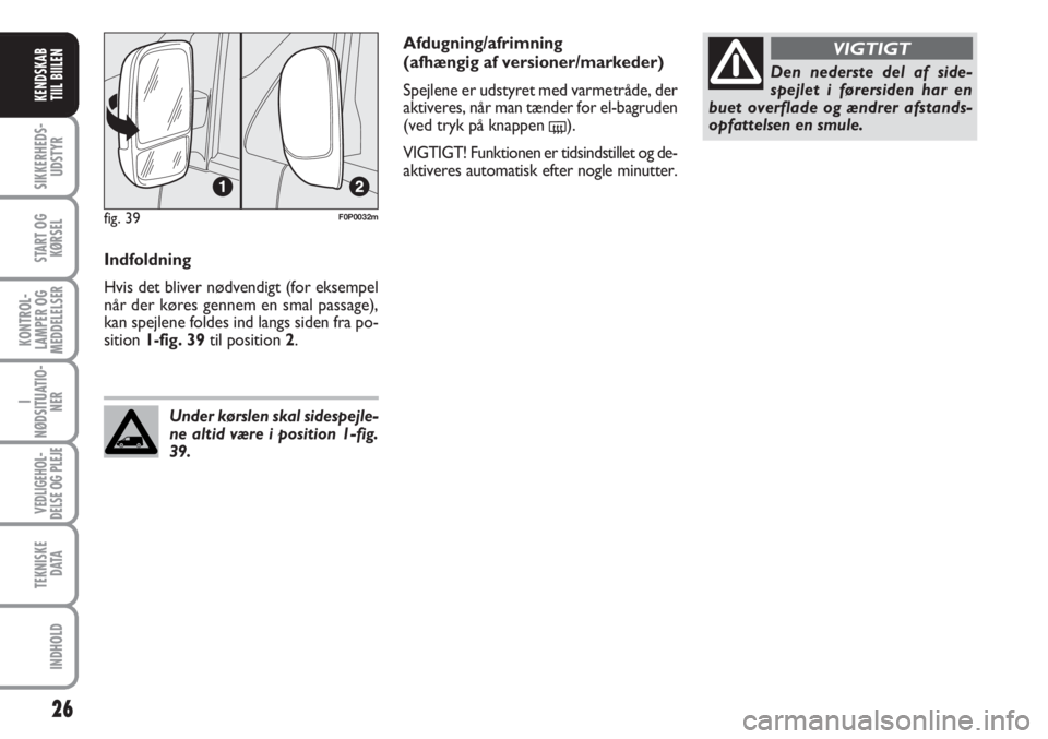 FIAT SCUDO 2011  Brugs- og vedligeholdelsesvejledning (in Danish) 26
I
NØDSITUATIO-
NER
VEDLIGEHOL-
DELSE OG PLEJE 
TEKNISKE
D ATA
INDHOLD
SIKKERHEDS-
UDSTYR
START OG
KØRSEL
KONTROL-
LAMPER OG
MEDDELELSER
KENDSKAB
TIIL BIILEN
Indfoldning
Hvis det bliver nødvendig
