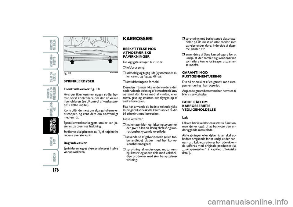 FIAT SCUDO 2014  Brugs- og vedligeholdelsesvejledning (in Danish) 176KONTROL-
LAMPER OG
MEDDELELSERTEKNISKE
D ATAINDHOLDKENDSKAB 
TIIL BIILENSIKKERHEDS-
UDSTYRSTART OG
KØRSELI
NØDSITUATIO-
NERVEDLIGEHOL-
DELSE OG PLEJE 
❒
sprøjtning med beskyttende plastmate-
r