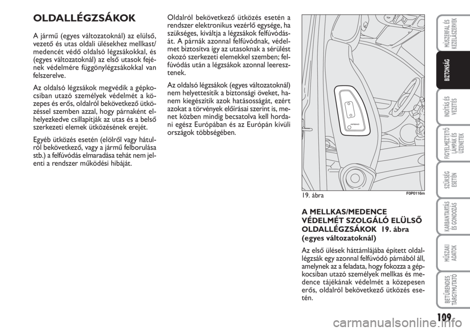FIAT SCUDO 2011  Kezelési és karbantartási útmutató (in Hungarian) 109
INDÍTÁS ÉS
VEZETÉS
FIGYELMEZTETŐ
LÁMPÁK ÉS
ÜZENETEK
SZÜKSÉG 
ESETÉN
KARBANTARTÁS
ÉS GONDOZÁS
MŰSZAKI 
ADATOK
BETŰRENDES
TÁ R G Y M U TAT Ó
MÙSZERFAL ÉS
KEZELÃSZERVEK
BIZTONS