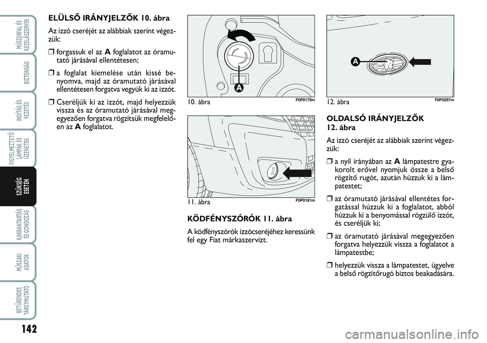 FIAT SCUDO 2012 Kezelési és karbantartási útmutató (in Hungarian) 142
FIGYELMEZTETŐ
LÁMPÁK ÉS
ÜZENETEK
KARBANTARTÁS
ÉS GONDOZÁS
MŰSZAKI
ADATOK
BETŰRENDES
TÁ R G Y M U TAT Ó
MÙSZERFAL ÉS
KEZELÃSZERVEK
BIZTONSÁG
INDÍTÁS ÉS
VEZETÉS
SZÜKSÉG
ESET FIAT SCUDO 2012 Kezelési és karbantartási útmutató (in Hungarian) 142
FIGYELMEZTETŐ
LÁMPÁK ÉS
ÜZENETEK
KARBANTARTÁS
ÉS GONDOZÁS
MŰSZAKI
ADATOK
BETŰRENDES
TÁ R G Y M U TAT Ó
MÙSZERFAL ÉS
KEZELÃSZERVEK
BIZTONSÁG
INDÍTÁS ÉS
VEZETÉS
SZÜKSÉG
ESET