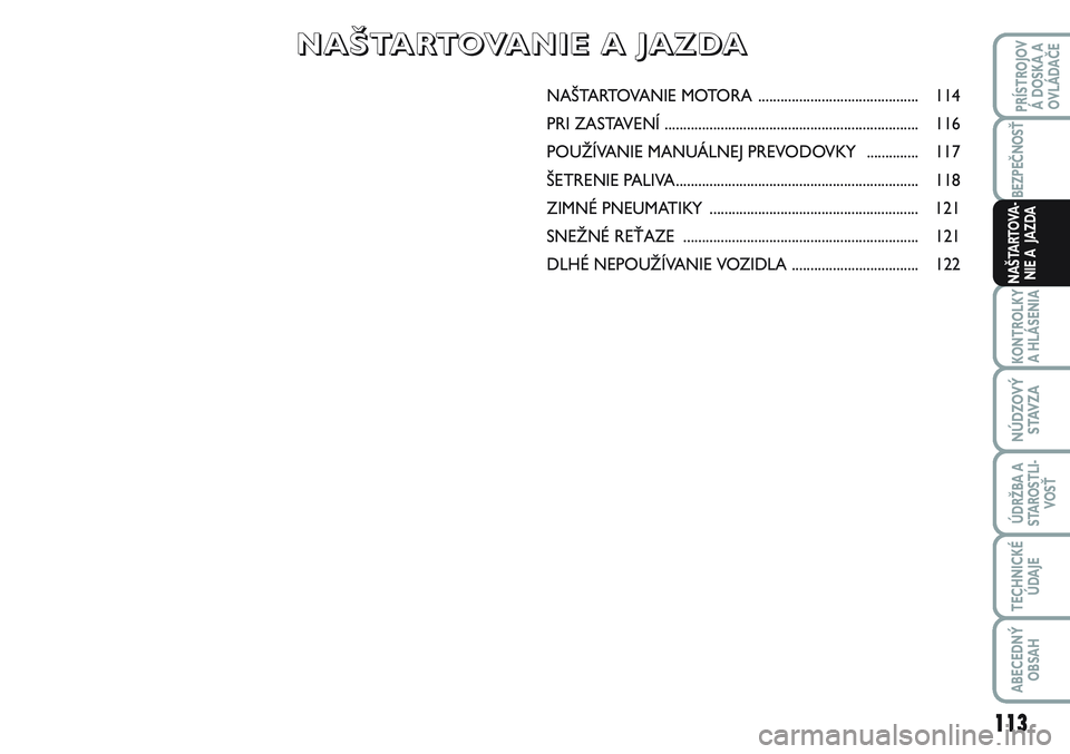FIAT SCUDO 2012  Návod na použitie a údržbu (in Slovak) NAŠTARTOVANIE MOTORA ........................................... 114
PRI ZASTAVENÍ .................................................................... 116
POUŽÍVANIE MANUÁLNEJ PREVODOVKY   .....