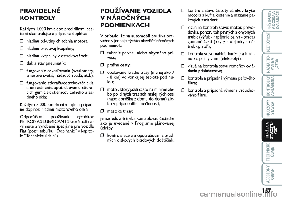 FIAT SCUDO 2012  Návod na použitie a údržbu (in Slovak) POUŽÍVANIE VOZIDLA
V NÁROČNÝCH
PODMIENKACH
V prípade, že sa automobil používa pre-
važne v jednej z týchto obzvlášť náročných
podmienok:
❒ťahanie prívesu alebo obytného prí-
ves
