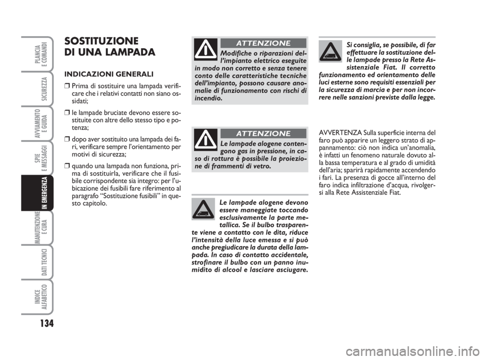 FIAT FIORINO 2008 Libretto Uso Manutenzione (in Italian) 134
SPIE
E MESSAGGI
MANUTENZIONE
E CURA
DATI TECNICI
INDICE
ALFABETICO
PLANCIA
E COMANDI
SICUREZZA
AVVIAMENTO
E GUIDA
IN EMERGENZA
SOSTITUZIONE
DI UNA LAMPADA
INDICAZIONI GENERALI
❒Prima di sostit FIAT FIORINO 2008 Libretto Uso Manutenzione (in Italian) 134
SPIE
E MESSAGGI
MANUTENZIONE
E CURA
DATI TECNICI
INDICE
ALFABETICO
PLANCIA
E COMANDI
SICUREZZA
AVVIAMENTO
E GUIDA
IN EMERGENZA
SOSTITUZIONE
DI UNA LAMPADA
INDICAZIONI GENERALI
❒Prima di sostit