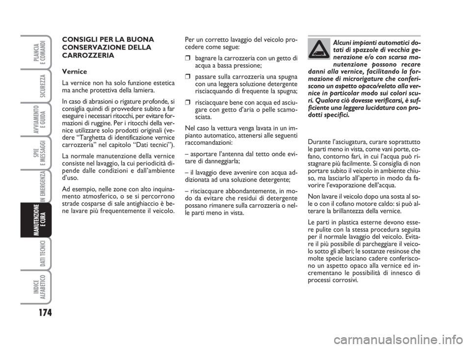 FIAT FIORINO 2008 Libretto Uso Manutenzione (in Italian) 174
SPIE
E MESSAGGI
DATI TECNICI
INDICE
ALFABETICO
PLANCIA
E COMANDI
SICUREZZA
AVVIAMENTO
E GUIDA
IN EMERGENZA
MANUTENZIONE
E CURA
CONSIGLI PER LA BUONA
CONSERVAZIONE DELLA
CARROZZERIA
Vernice
La FIAT FIORINO 2008 Libretto Uso Manutenzione (in Italian) 174
SPIE
E MESSAGGI
DATI TECNICI
INDICE
ALFABETICO
PLANCIA
E COMANDI
SICUREZZA
AVVIAMENTO
E GUIDA
IN EMERGENZA
MANUTENZIONE
E CURA
CONSIGLI PER LA BUONA
CONSERVAZIONE DELLA
CARROZZERIA
Vernice
La