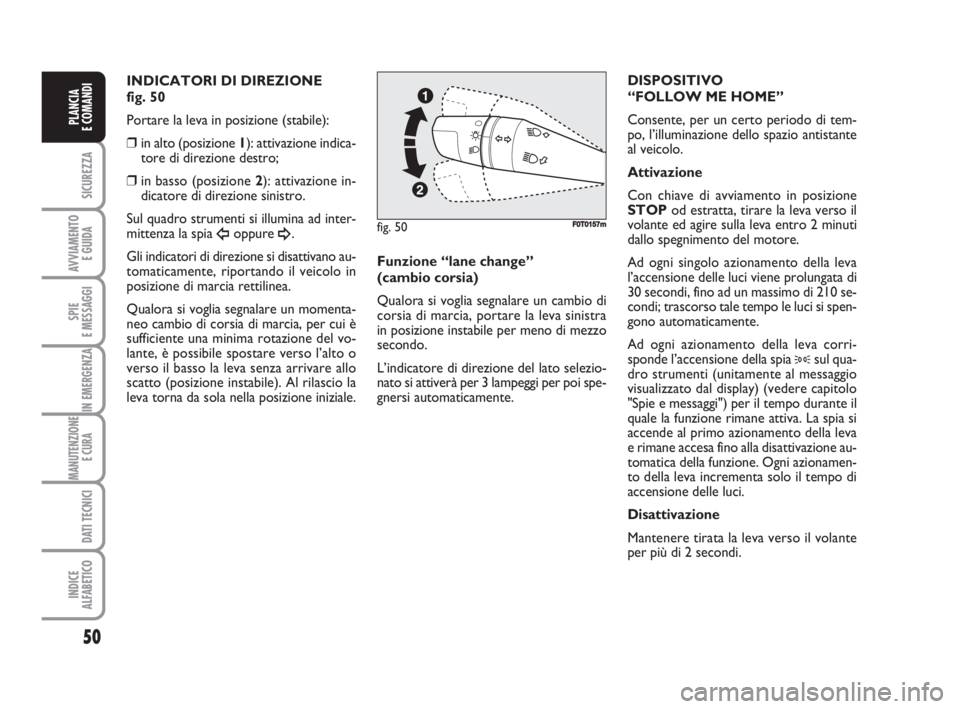 FIAT FIORINO 2008 Libretto Uso Manutenzione (in Italian) 50
SICUREZZA
AVVIAMENTO
E GUIDA
SPIE
E MESSAGGI
IN EMERGENZA
MANUTENZIONE
E CURA
DATI TECNICI
INDICE
ALFABETICO
PLANCIA
E COMANDI
INDICATORI DI DIREZIONE
fig. 50
Portare la leva in posizione (stabi FIAT FIORINO 2008 Libretto Uso Manutenzione (in Italian) 50
SICUREZZA
AVVIAMENTO
E GUIDA
SPIE
E MESSAGGI
IN EMERGENZA
MANUTENZIONE
E CURA
DATI TECNICI
INDICE
ALFABETICO
PLANCIA
E COMANDI
INDICATORI DI DIREZIONE
fig. 50
Portare la leva in posizione (stabi