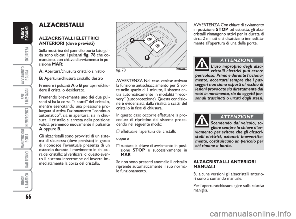 FIAT FIORINO 2008 Libretto Uso Manutenzione (in Italian) 66
SICUREZZA
AVVIAMENTO
E GUIDA
SPIE
E MESSAGGI
IN EMERGENZA
MANUTENZIONE
E CURA
DATI TECNICI
INDICE
ALFABETICO
PLANCIA
E COMANDI
ALZACRISTALLI
ALZACRISTALLI ELETTRICI
ANTERIORI (dove previsti)
Sul FIAT FIORINO 2008 Libretto Uso Manutenzione (in Italian) 66
SICUREZZA
AVVIAMENTO
E GUIDA
SPIE
E MESSAGGI
IN EMERGENZA
MANUTENZIONE
E CURA
DATI TECNICI
INDICE
ALFABETICO
PLANCIA
E COMANDI
ALZACRISTALLI
ALZACRISTALLI ELETTRICI
ANTERIORI (dove previsti)
Sul