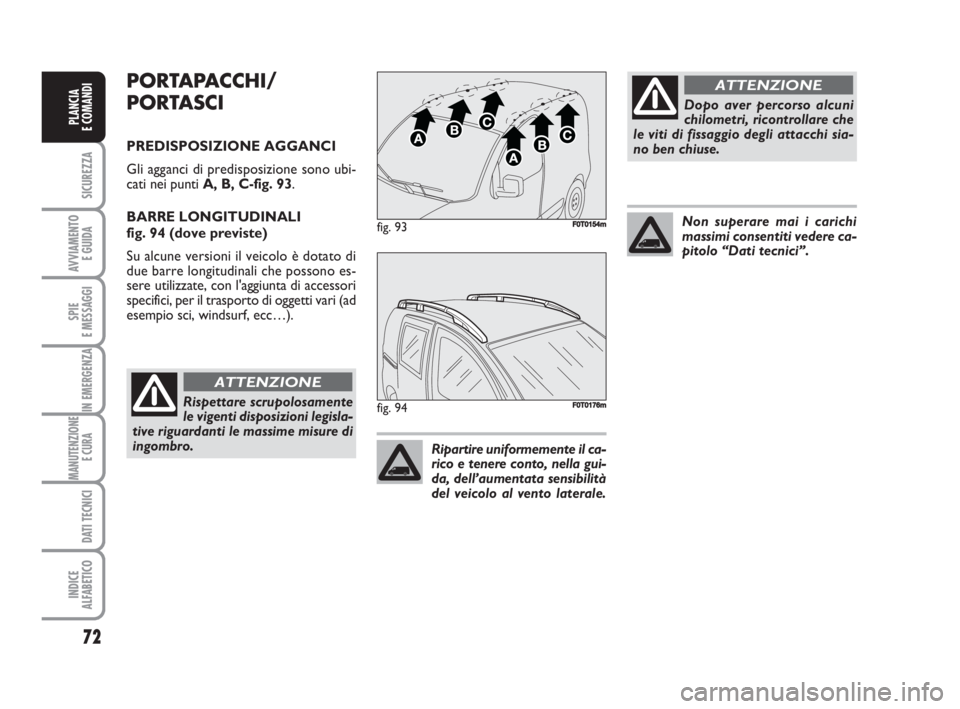 FIAT FIORINO 2008 Libretto Uso Manutenzione (in Italian) 72
SICUREZZA
AVVIAMENTO
E GUIDA
SPIE
E MESSAGGI
IN EMERGENZA
MANUTENZIONE
E CURA
DATI TECNICI
INDICE
ALFABETICO
PLANCIA
E COMANDI
PORTAPACCHI/
PORTASCI
PREDISPOSIZIONE AGGANCI
Gli agganci di predisp FIAT FIORINO 2008 Libretto Uso Manutenzione (in Italian) 72
SICUREZZA
AVVIAMENTO
E GUIDA
SPIE
E MESSAGGI
IN EMERGENZA
MANUTENZIONE
E CURA
DATI TECNICI
INDICE
ALFABETICO
PLANCIA
E COMANDI
PORTAPACCHI/
PORTASCI
PREDISPOSIZIONE AGGANCI
Gli agganci di predisp